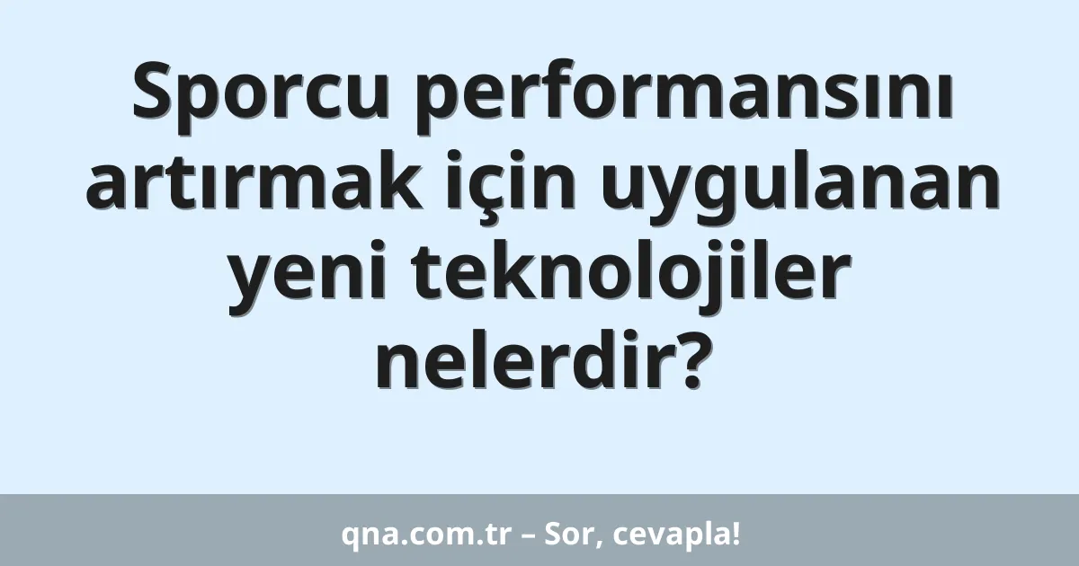 Sporcu performansını artırmak için uygulanan yeni teknolojiler nelerdir?