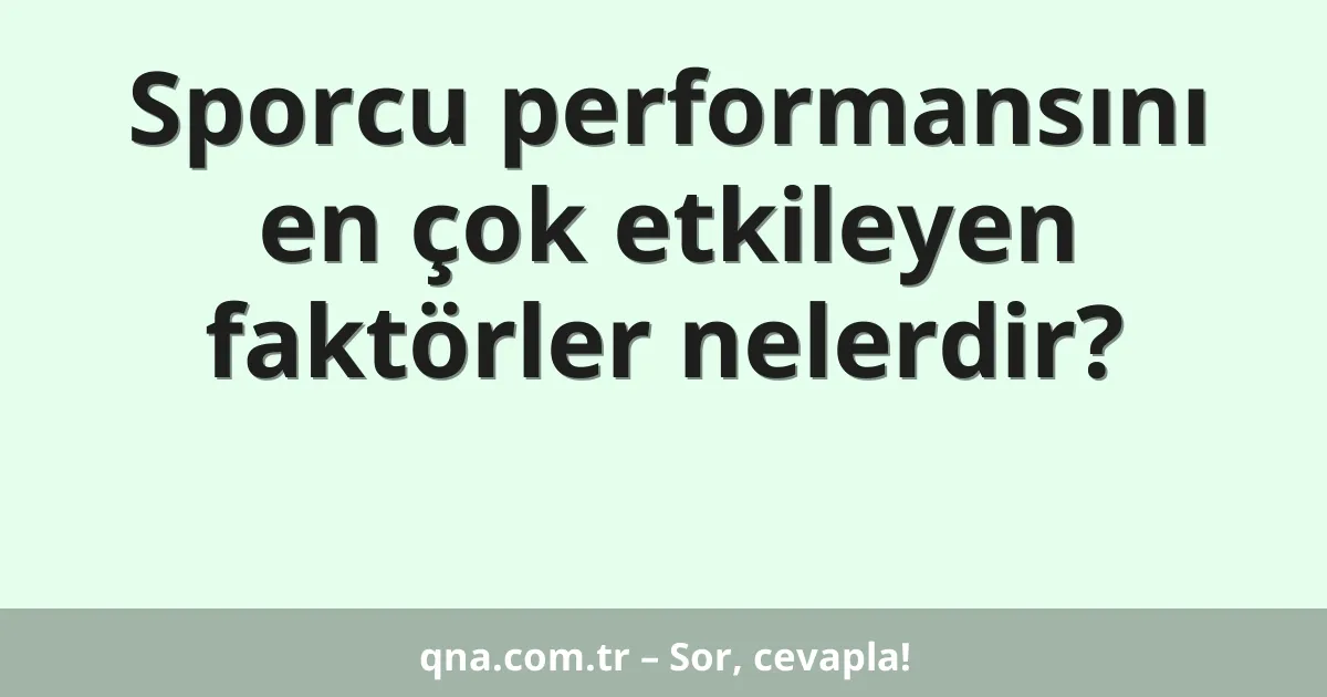 Sporcu performansını en çok etkileyen faktörler nelerdir?