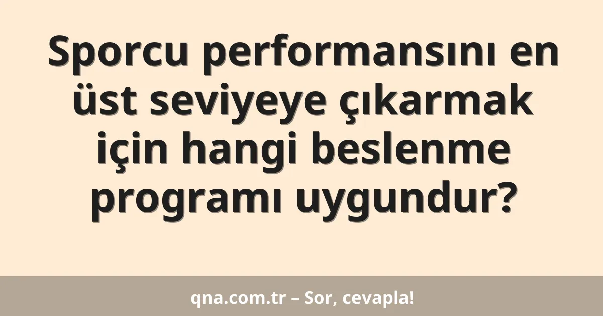 Sporcu performansını en üst seviyeye çıkarmak için hangi beslenme programı uygundur?