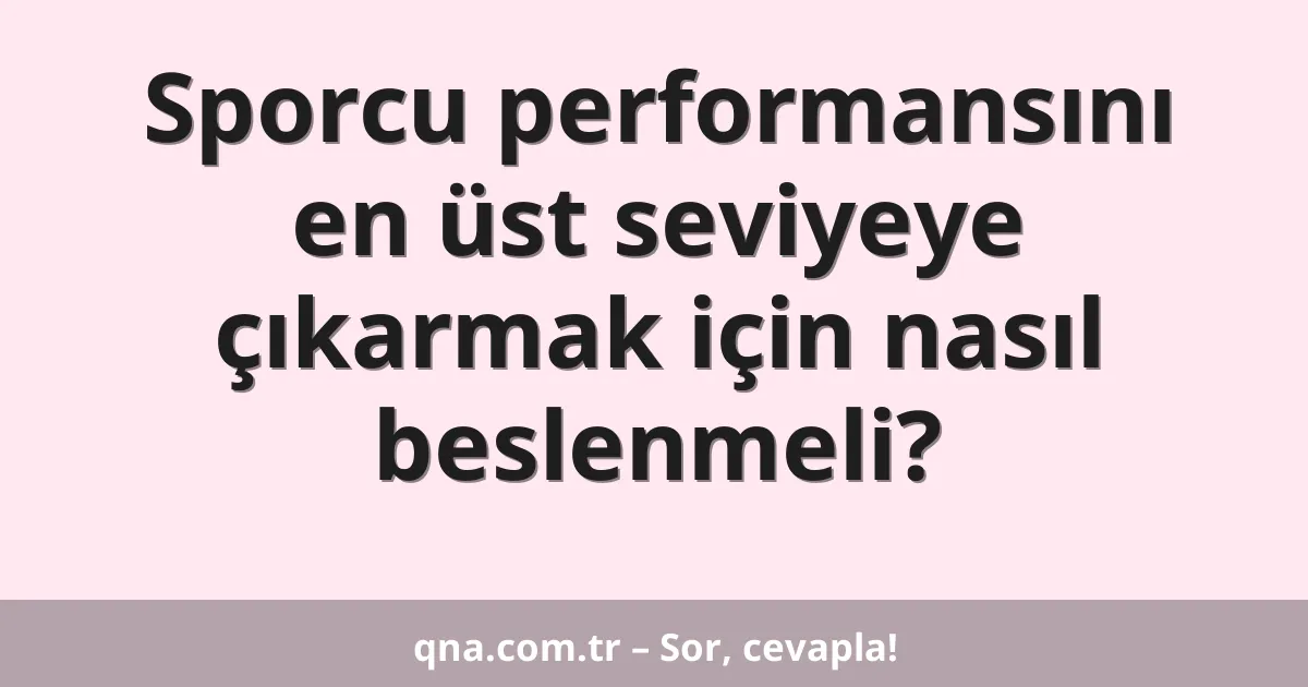 Sporcu performansını en üst seviyeye çıkarmak için nasıl beslenmeli?