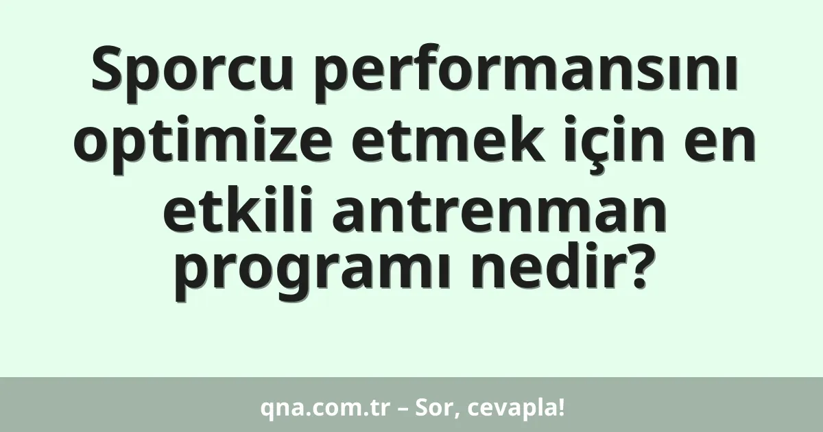 Sporcu performansını optimize etmek için en etkili antrenman programı nedir?