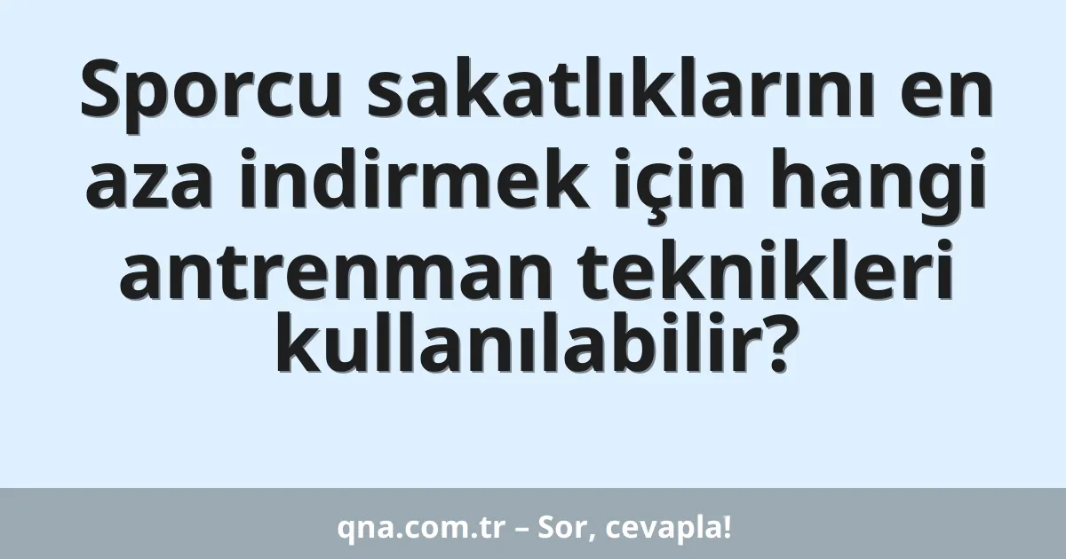 Sporcu sakatlıklarını en aza indirmek için hangi antrenman teknikleri kullanılabilir?