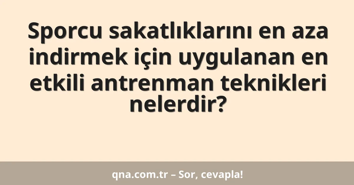 Sporcu sakatlıklarını en aza indirmek için uygulanan en etkili antrenman teknikleri nelerdir?