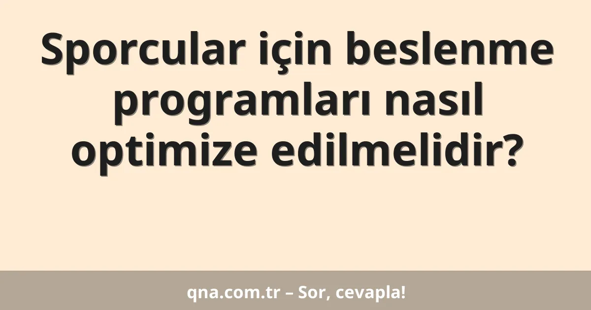 Sporcular için beslenme programları nasıl optimize edilmelidir?