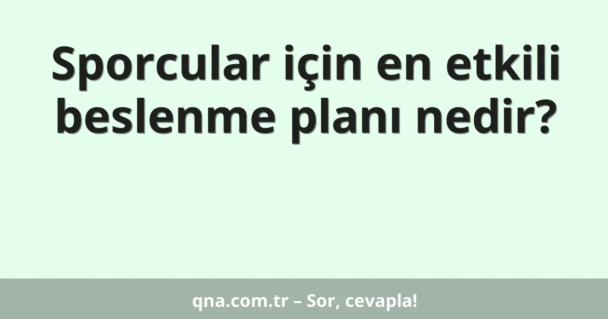 Sporcular için en etkili beslenme planı nedir?