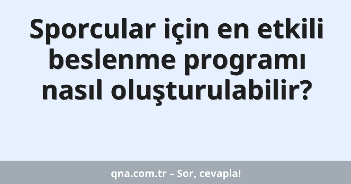 Sporcular için en etkili beslenme programı nasıl oluşturulabilir?