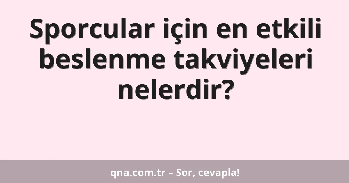 Sporcular için en etkili beslenme takviyeleri nelerdir?
