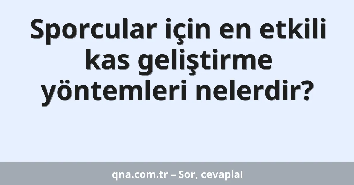 Sporcular için en etkili kas geliştirme yöntemleri nelerdir?