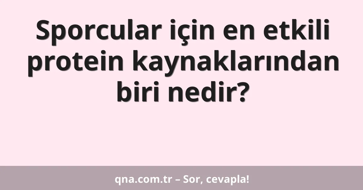 Sporcular için en etkili protein kaynaklarından biri nedir?