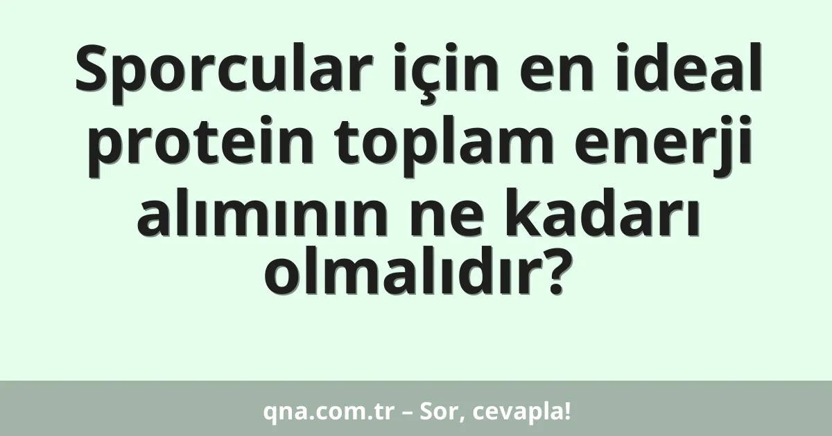 Sporcular için en ideal protein toplam enerji alımının ne kadarı olmalıdır?