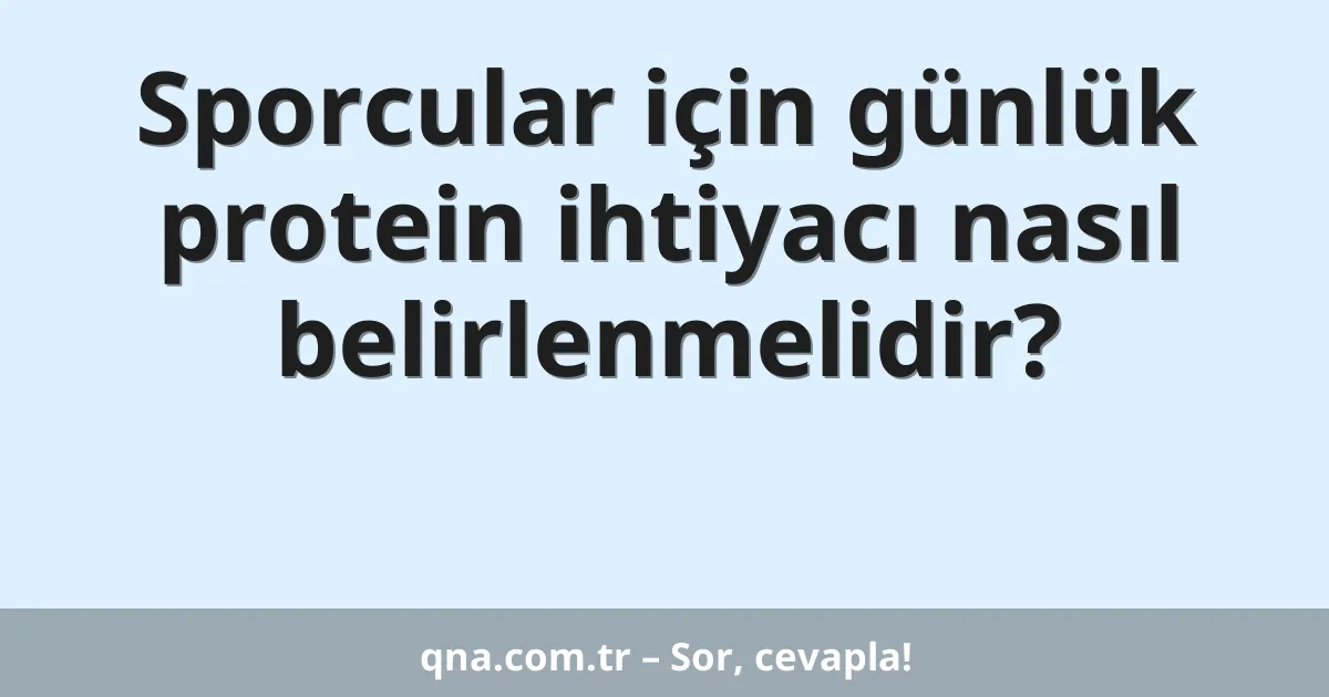 Sporcular için günlük protein ihtiyacı nasıl belirlenmelidir?