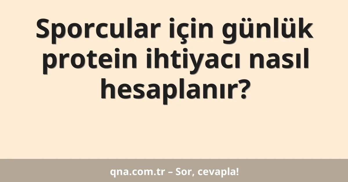 Sporcular için günlük protein ihtiyacı nasıl hesaplanır?