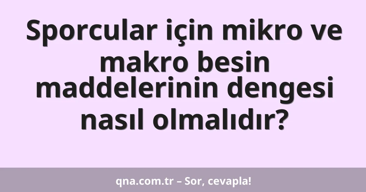 Sporcular için mikro ve makro besin maddelerinin dengesi nasıl olmalıdır?