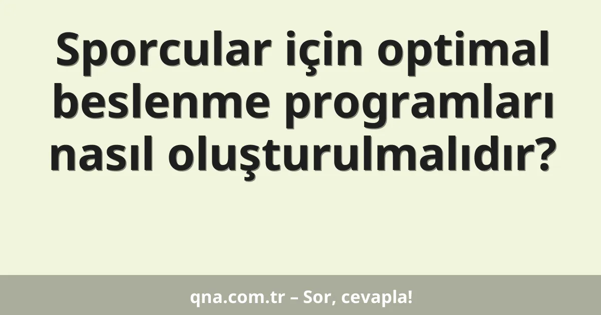 Sporcular için optimal beslenme programları nasıl oluşturulmalıdır?