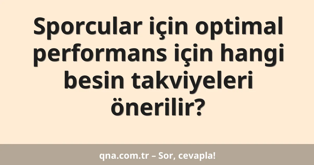 Sporcular için optimal performans için hangi besin takviyeleri önerilir?
