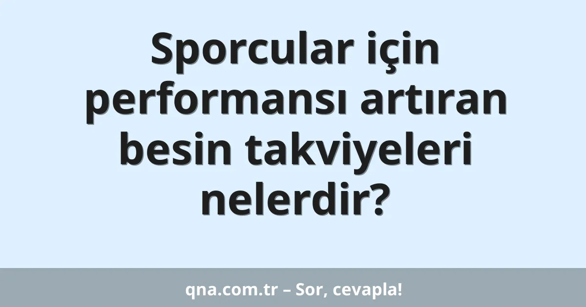 Sporcular için performansı artıran besin takviyeleri nelerdir?