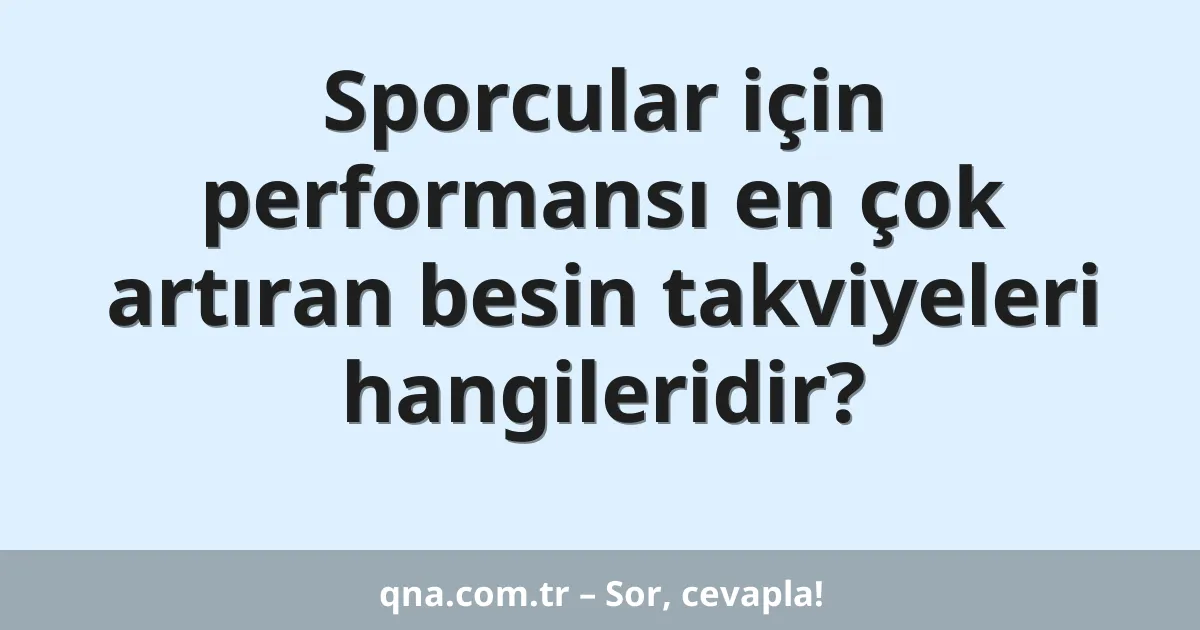 Sporcular için performansı en çok artıran besin takviyeleri hangileridir?