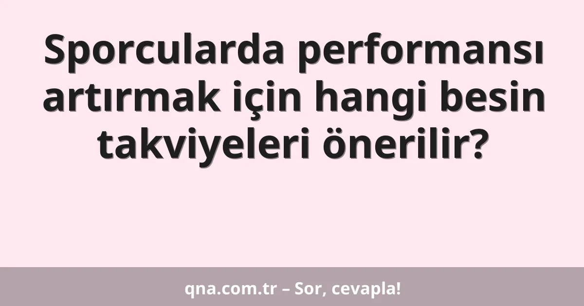 Sporcularda performansı artırmak için hangi besin takviyeleri önerilir?