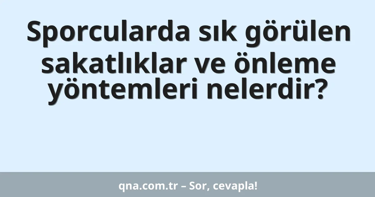 Sporcularda sık görülen sakatlıklar ve önleme yöntemleri nelerdir?