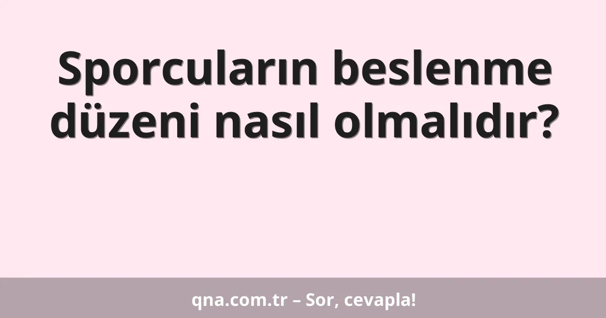 Sporcuların beslenme düzeni nasıl olmalıdır?
