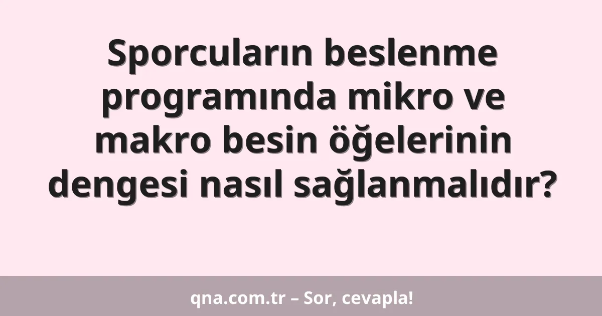 Sporcuların beslenme programında mikro ve makro besin öğelerinin dengesi nasıl sağlanmalıdır?