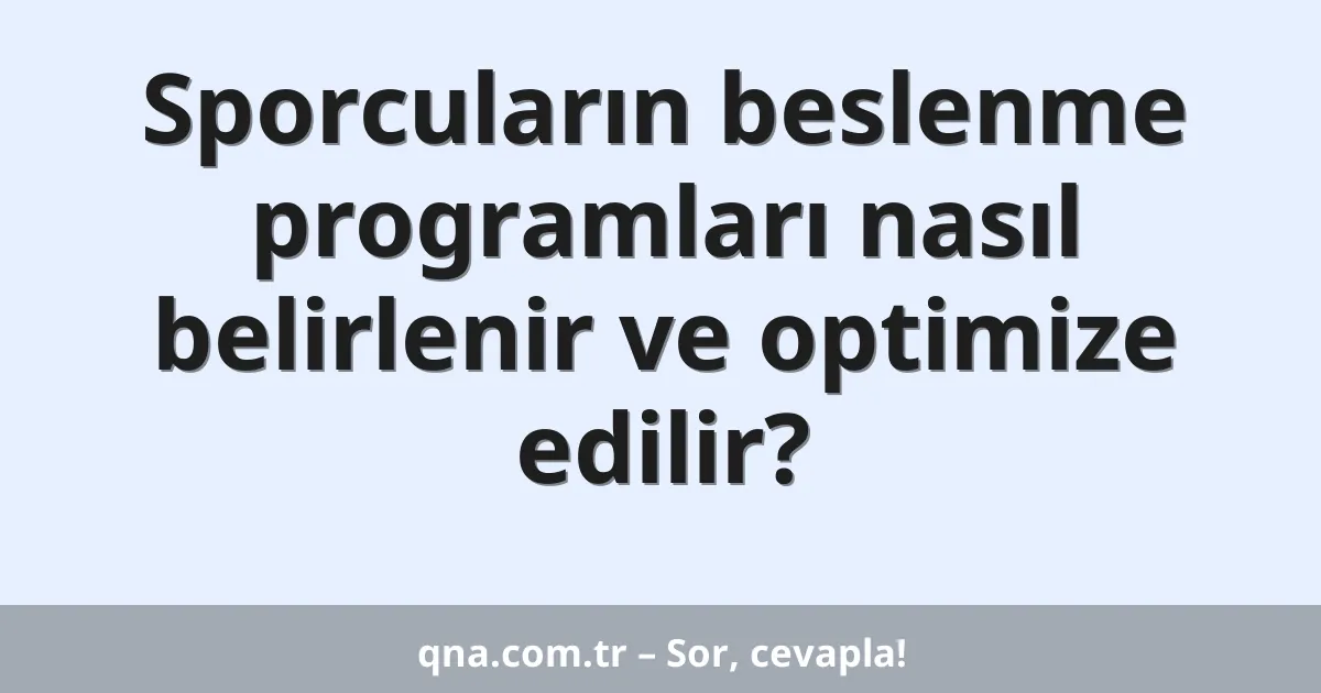 Sporcuların beslenme programları nasıl belirlenir ve optimize edilir?
