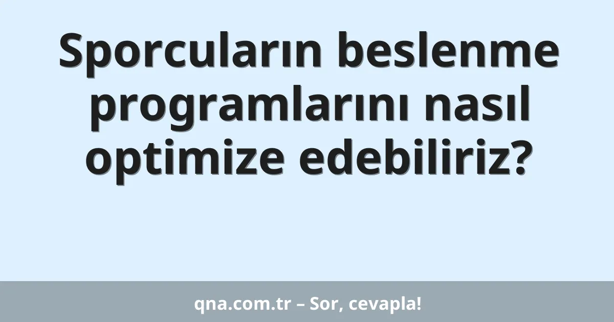 Sporcuların beslenme programlarını nasıl optimize edebiliriz?