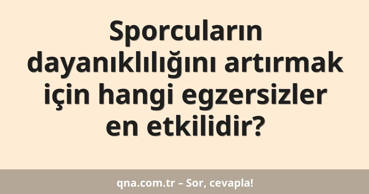Sporcuların dayanıklılığını artırmak için hangi egzersizler en etkilidir?