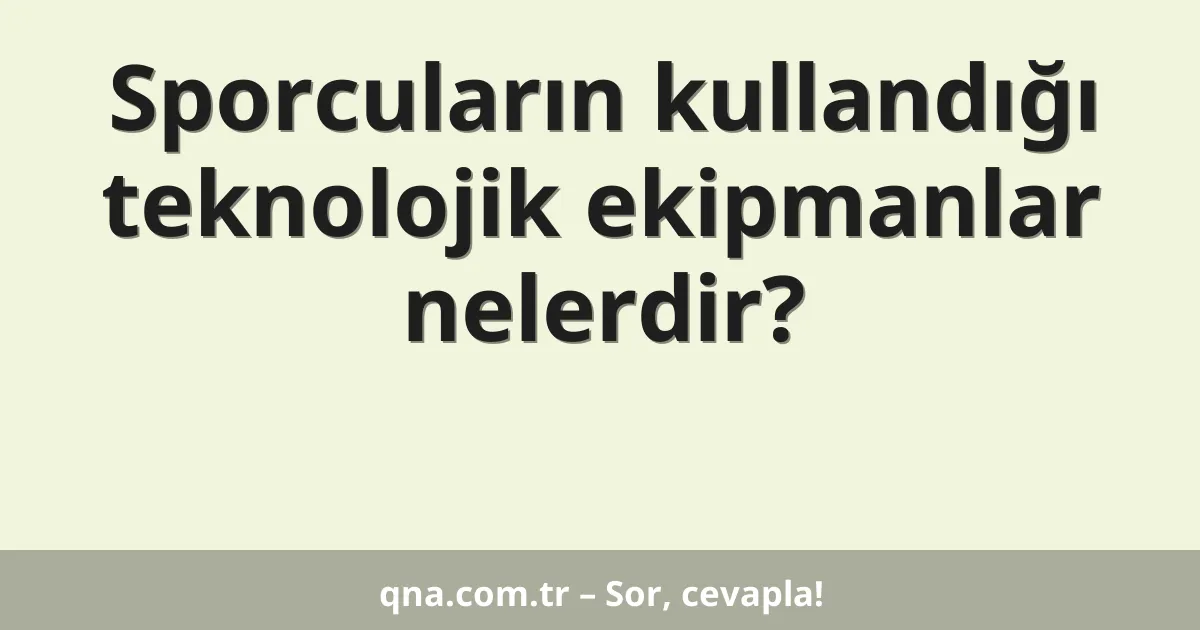 Sporcuların kullandığı teknolojik ekipmanlar nelerdir?