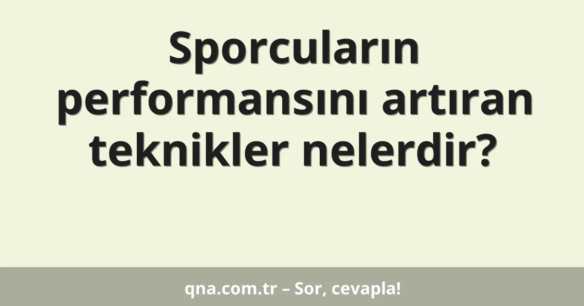 Sporcuların performansını artıran teknikler nelerdir?