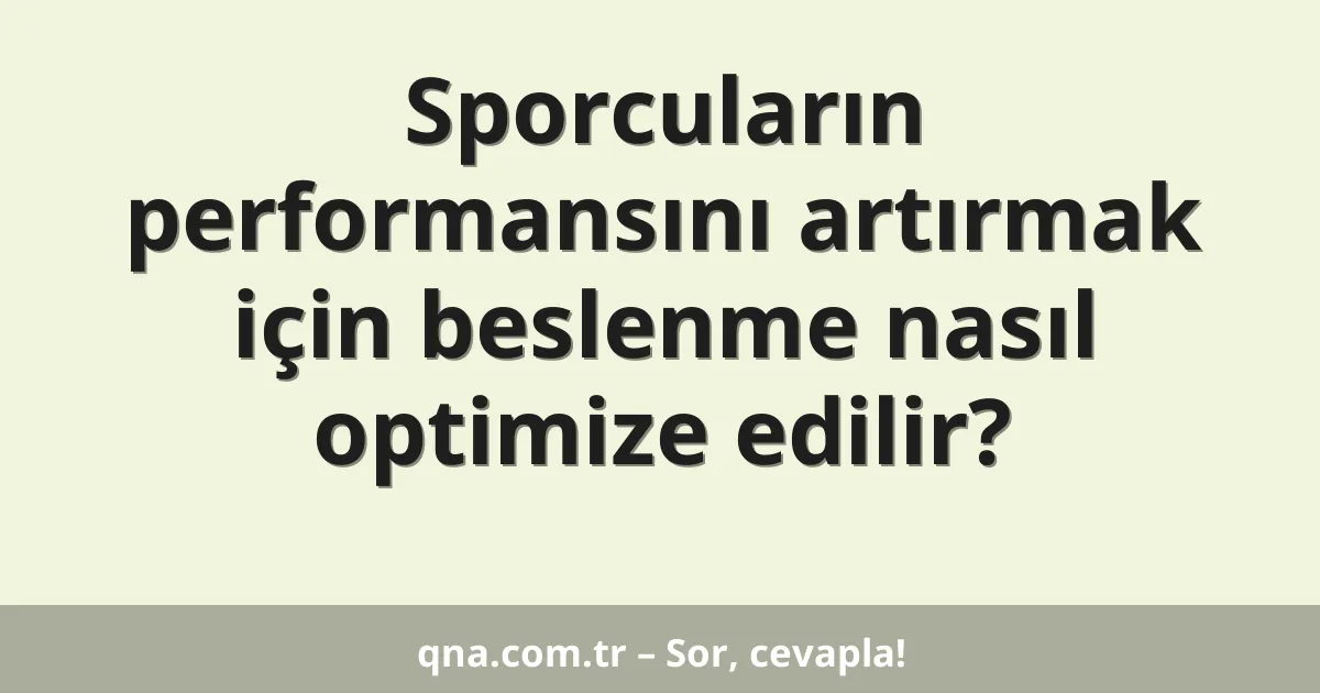 Sporcuların performansını artırmak için beslenme nasıl optimize edilir?