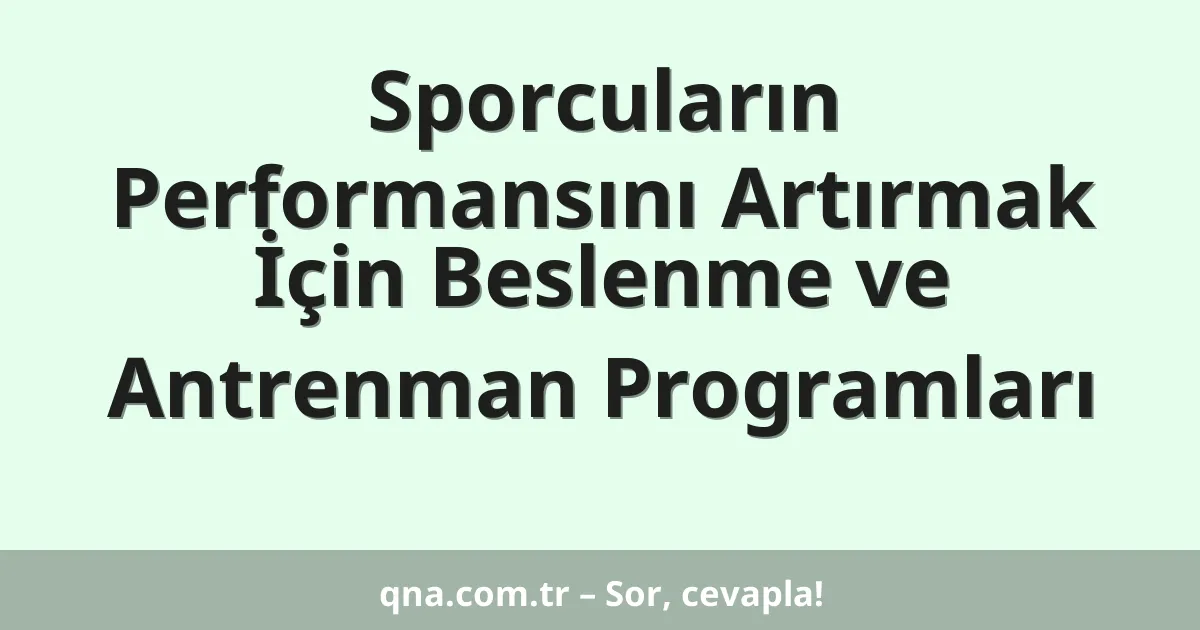 Sporcuların Performansını Artırmak İçin Beslenme ve Antrenman Programları