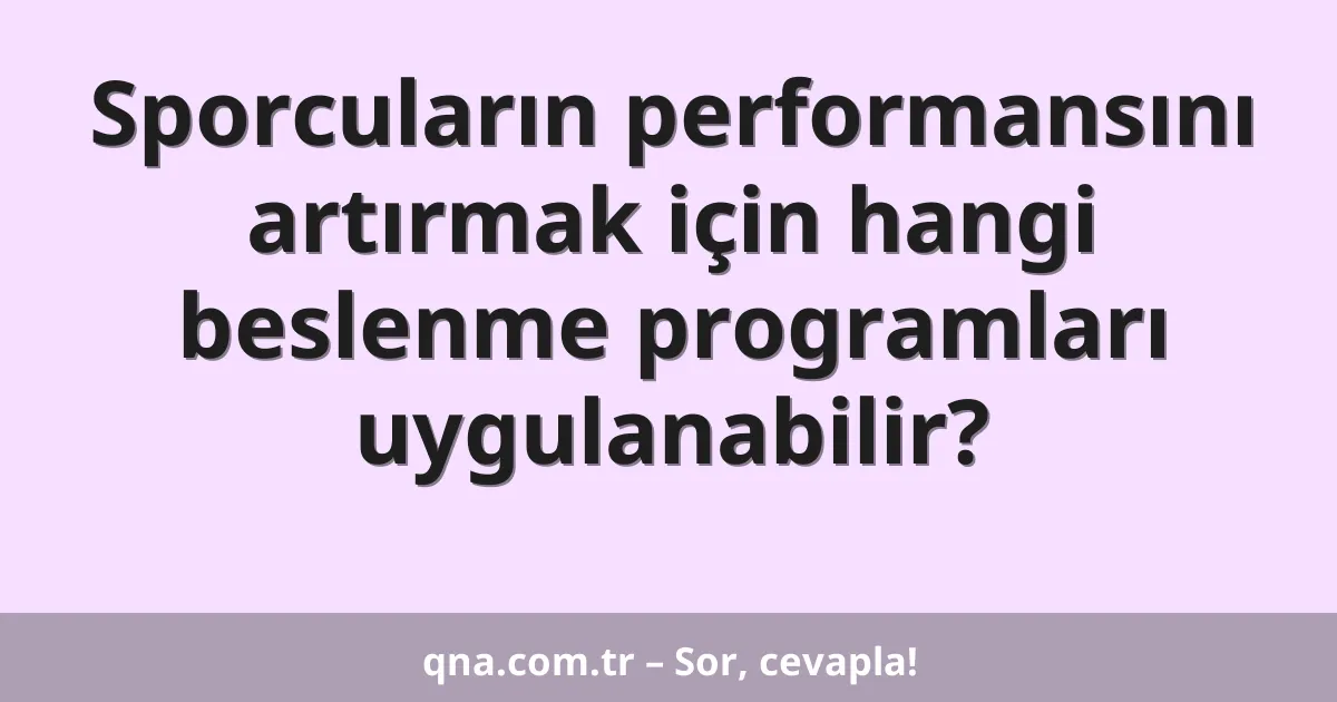 Sporcuların performansını artırmak için hangi beslenme programları uygulanabilir?