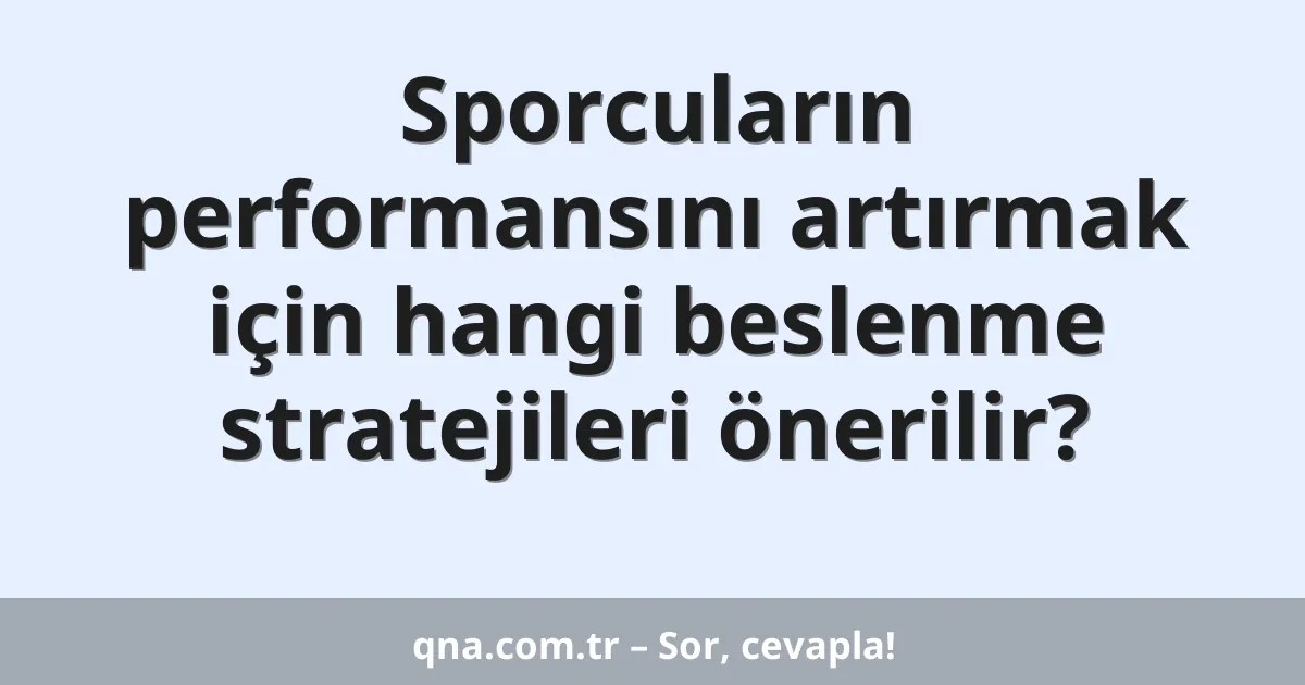 Sporcuların performansını artırmak için hangi beslenme stratejileri önerilir?
