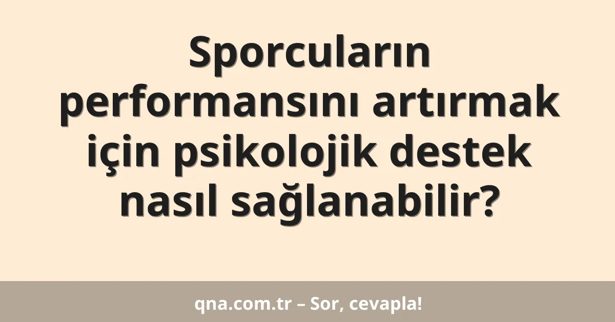 Sporcuların performansını artırmak için psikolojik destek nasıl sağlanabilir?