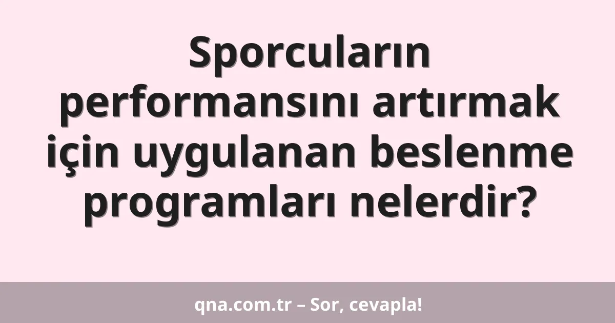 Sporcuların performansını artırmak için uygulanan beslenme programları nelerdir?