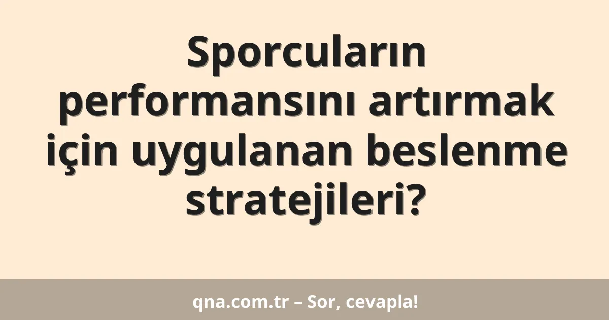 Sporcuların performansını artırmak için uygulanan beslenme stratejileri?