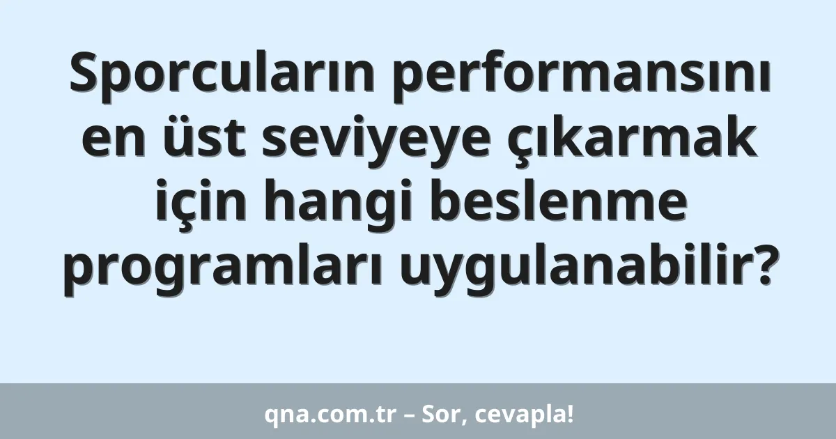 Sporcuların performansını en üst seviyeye çıkarmak için hangi beslenme programları uygulanabilir?