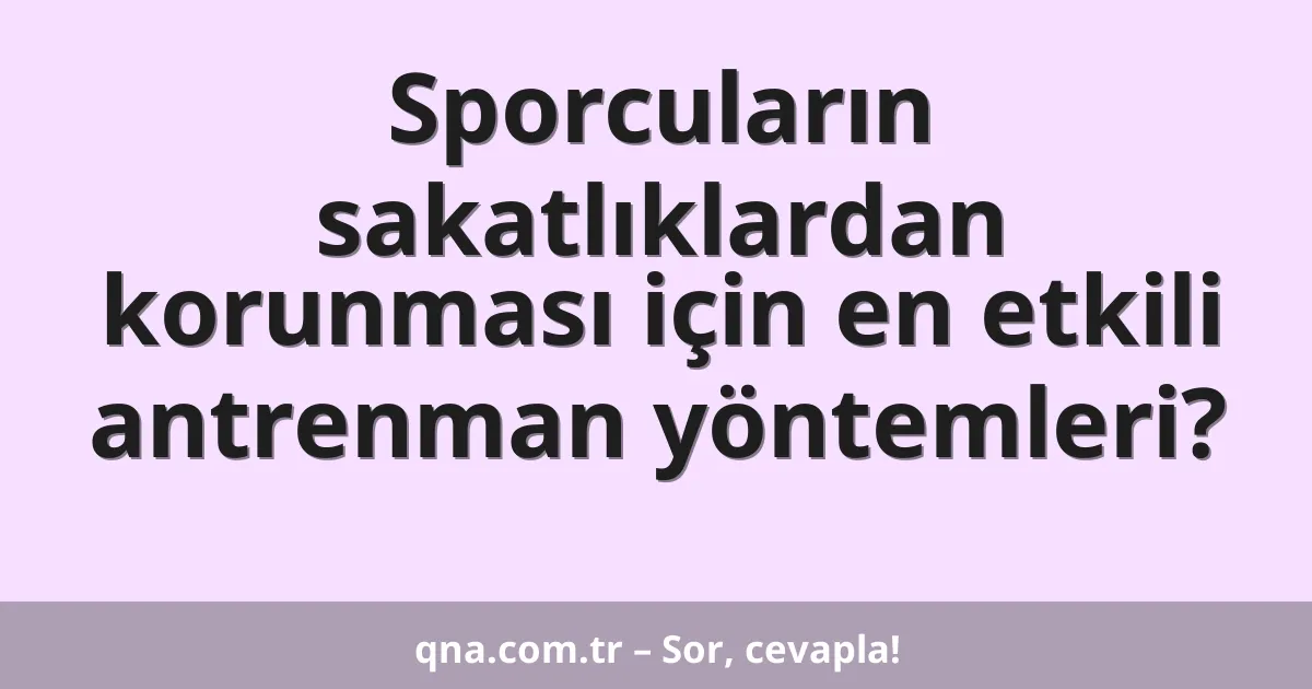 Sporcuların sakatlıklardan korunması için en etkili antrenman yöntemleri?