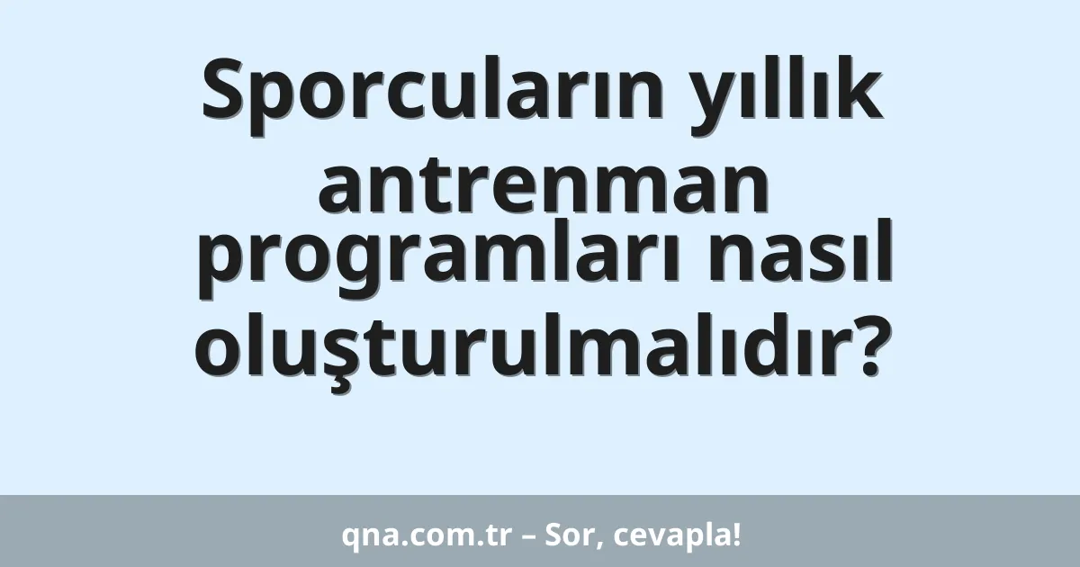 Sporcuların yıllık antrenman programları nasıl oluşturulmalıdır?