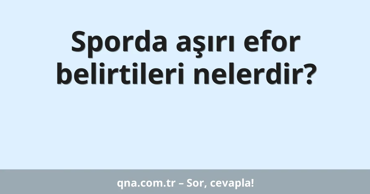 Sporda aşırı efor belirtileri nelerdir?