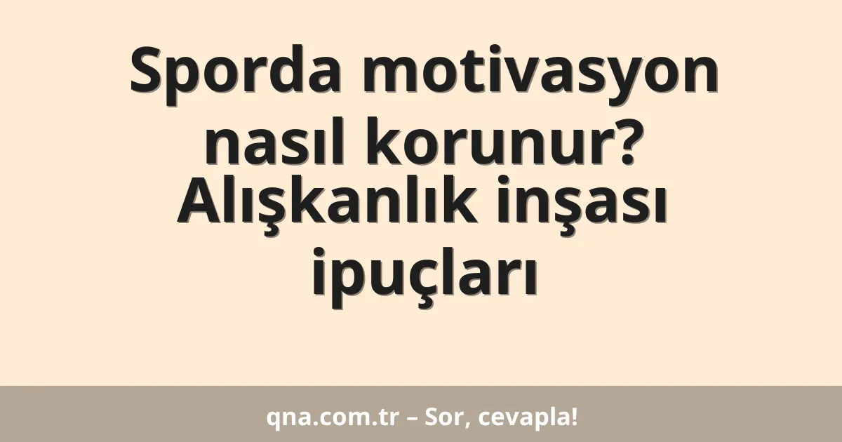 Sporda motivasyon nasıl korunur? Alışkanlık inşası ipuçları