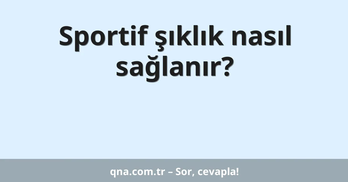 Sportif şıklık nasıl sağlanır?