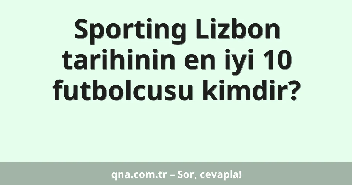 Sporting Lizbon tarihinin en iyi 10 futbolcusu kimdir?