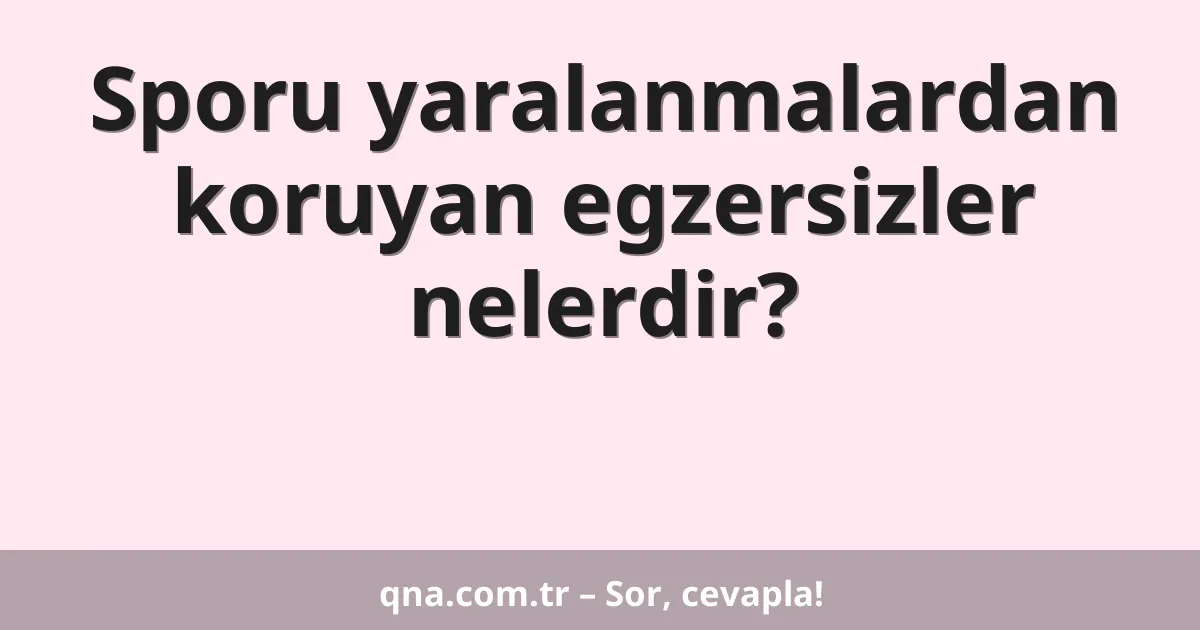 Sporu yaralanmalardan koruyan egzersizler nelerdir?