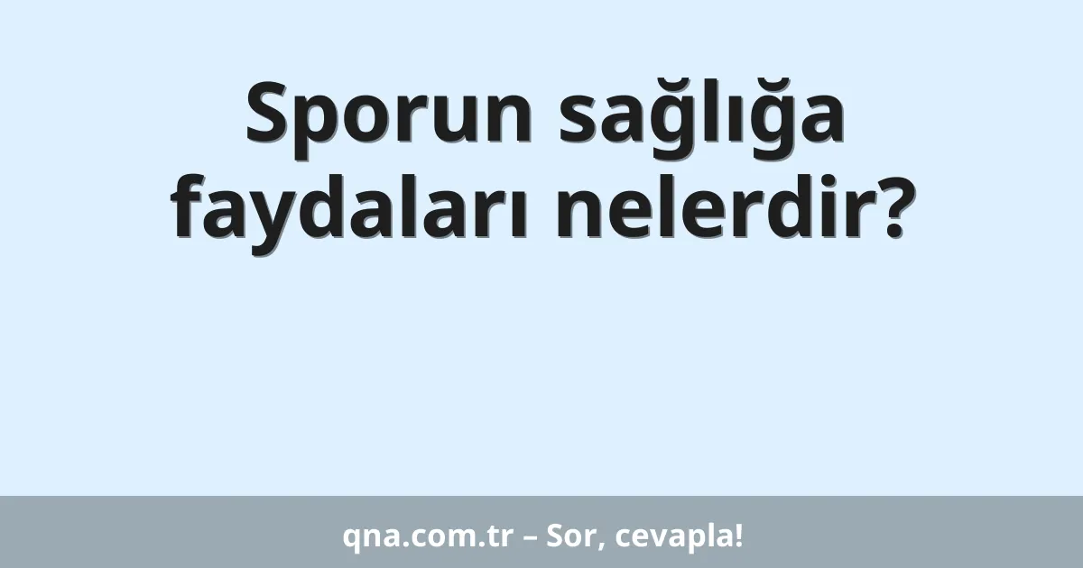 Sporun sağlığa faydaları nelerdir?