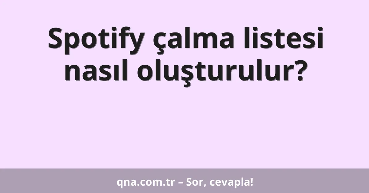 Spotify çalma listesi nasıl oluşturulur?
