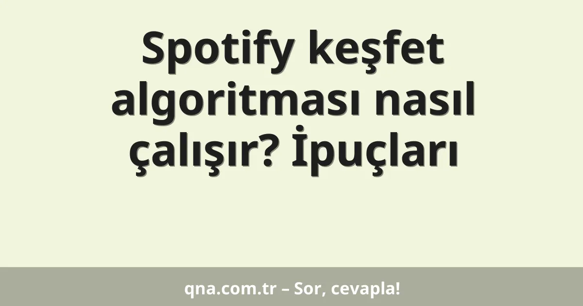 Spotify keşfet algoritması nasıl çalışır? İpuçları