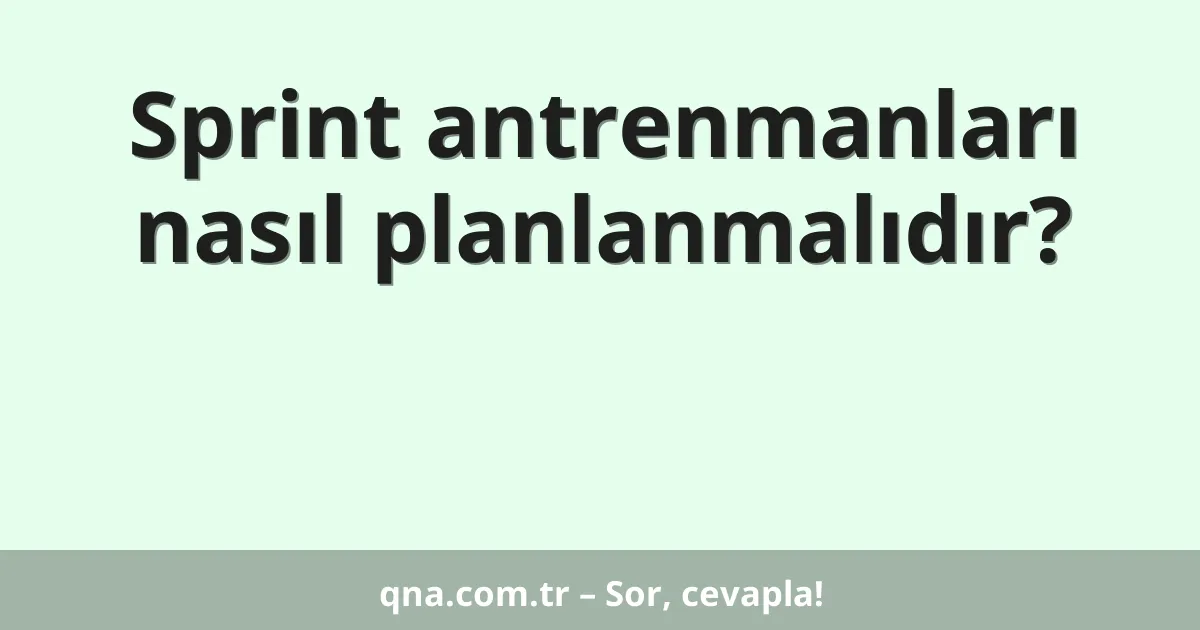 Sprint antrenmanları nasıl planlanmalıdır?