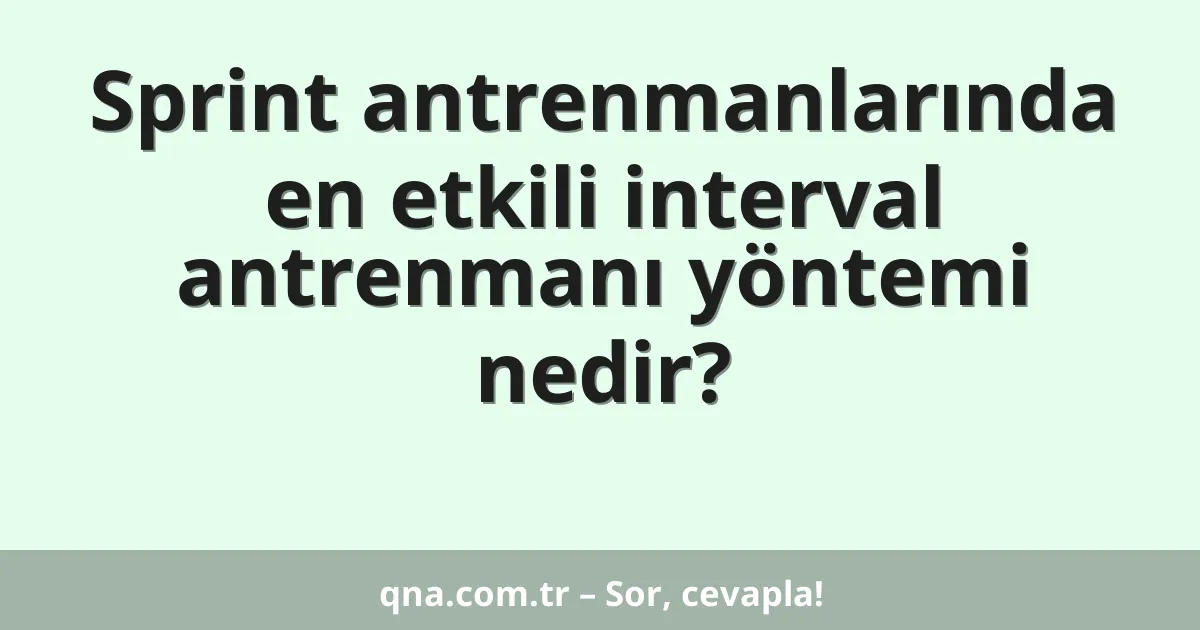 Sprint antrenmanlarında en etkili interval antrenmanı yöntemi nedir?